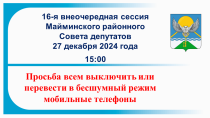 27 декабря 2024 года в 15:00 состоится 16-я внеочередная сессия Майминского районного Совета депутатов